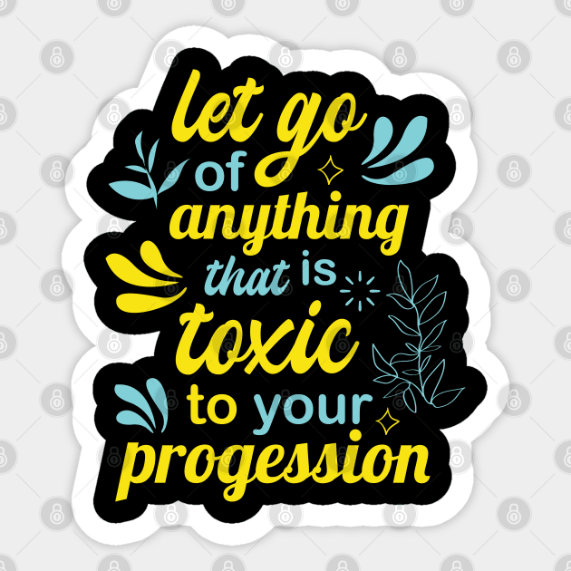 let go of anything that is toxic to your progression Sticker by FIFTY CLOTH